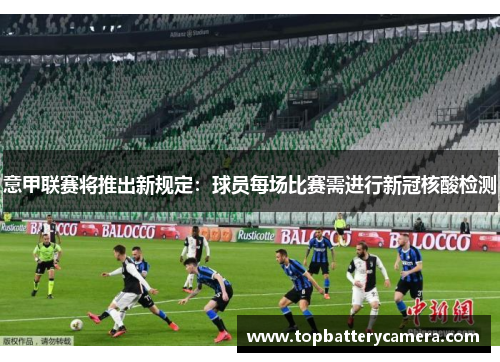 意甲联赛将推出新规定：球员每场比赛需进行新冠核酸检测