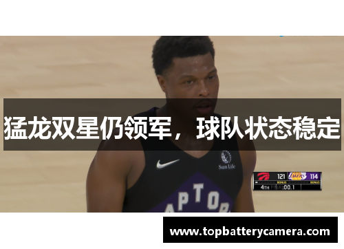 猛龙双星仍领军，球队状态稳定
