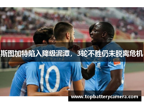 斯图加特陷入降级泥潭，3轮不胜仍未脱离危机