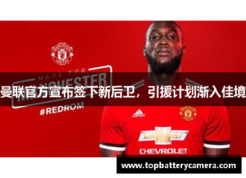 曼联官方宣布签下新后卫，引援计划渐入佳境