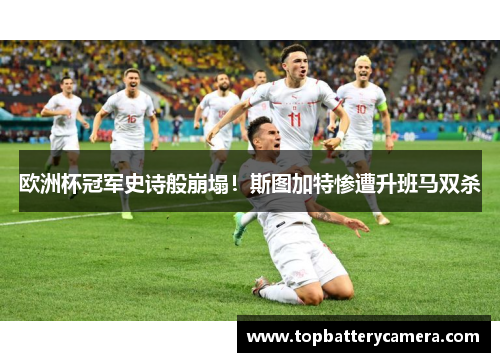 欧洲杯冠军史诗般崩塌！斯图加特惨遭升班马双杀