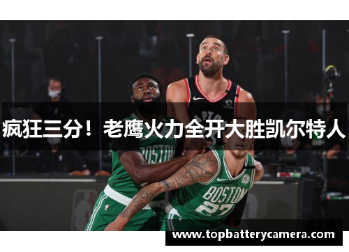 疯狂三分！老鹰火力全开大胜凯尔特人
