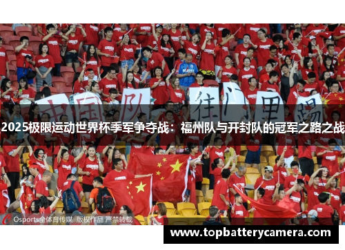 2025极限运动世界杯季军争夺战：福州队与开封队的冠军之路之战