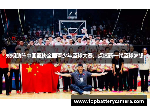 姚明助阵中国篮协全国青少年篮球大赛，点燃新一代篮球梦想