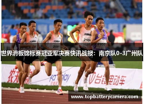 世界滑板锦标赛冠亚军决赛快讯战报：南京队0-3广州队